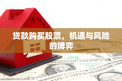 青神贷款购买股票，机遇与风险的博弈
