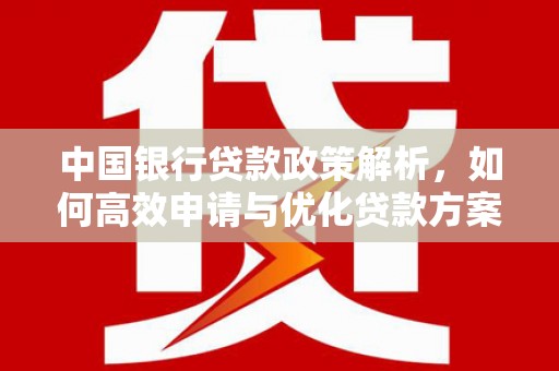 镇康中国银行贷款政策解析，如何高效申请与优化贷款方案