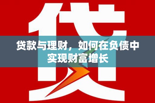 西市贷款与理财，如何在负债中实现财富增长