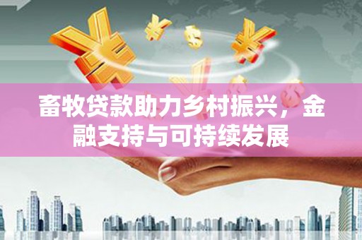 三地门畜牧贷款助力乡村振兴，金融支持与可持续发展