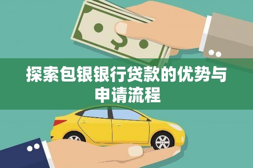 广灵探索包银银行贷款的优势与申请流程