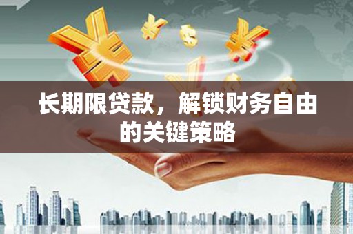 陵川长期限贷款，解锁财务自由的关键策略