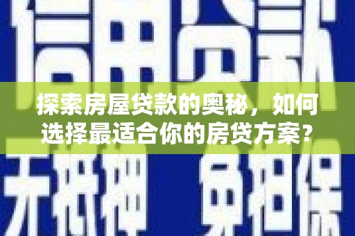 陆川探索房屋贷款的奥秘，如何选择最适合你的房贷方案？