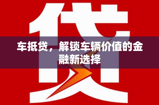 西城车抵贷，解锁车辆价值的金融新选择