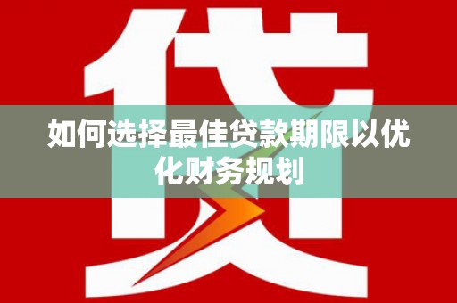 礼县如何选择最佳贷款期限以优化财务规划