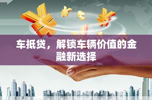官田车抵贷，解锁车辆价值的金融新选择