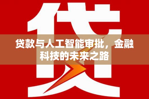 枝江贷款与人工智能审批，金融科技的未来之路