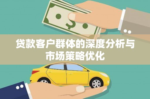 望牛墩贷款客户群体的深度分析与市场策略优化