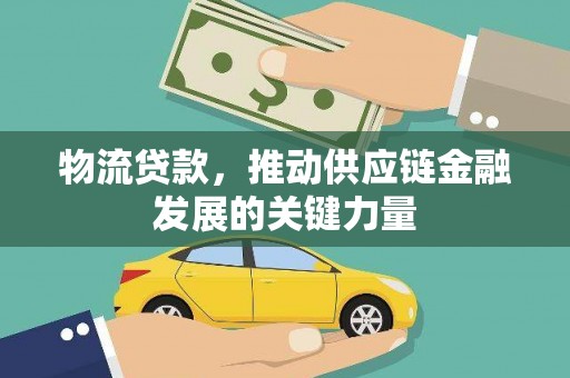 彰化物流贷款，推动供应链金融发展的关键力量