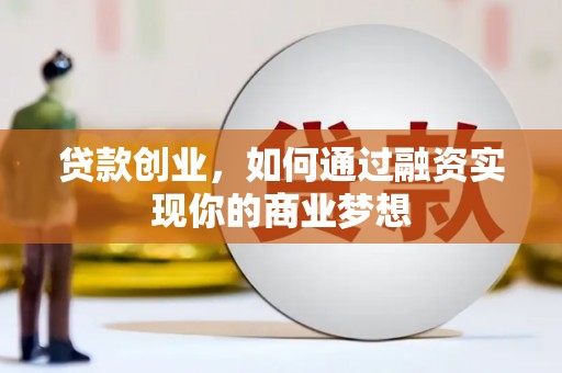 福海贷款创业，如何通过融资实现你的商业梦想