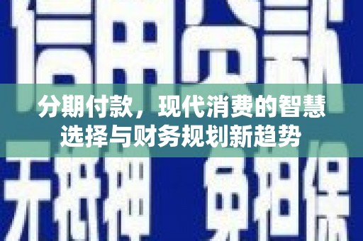 秦皇岛分期付款，现代消费的智慧选择与财务规划新趋势
