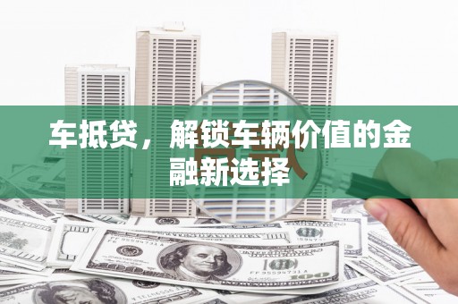 凤林车抵贷，解锁车辆价值的金融新选择