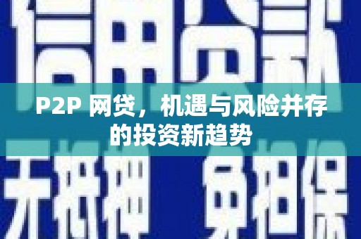 西市P2P 网贷，机遇与风险并存的投资新趋势