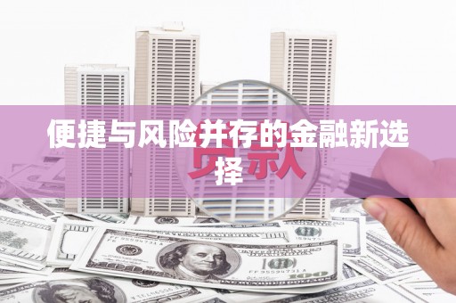 凤阳便捷与风险并存的金融新选择